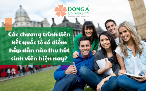 Các Chương Trình Liên Kết Quốc Tế Có Điểm Hấp Dẫn Nào Thu Hút Sinh Viên Hiện Nay?
